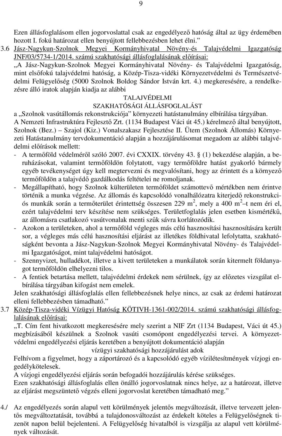 számú szakhatósági állásfoglalásának előírásai: A Jász-Nagykun-Szolnok Megyei Kormányhivatal Növény- és Talajvédelmi Igazgatóság, mint elsőfokú talajvédelmi hatóság, a Közép-Tisza-vidéki