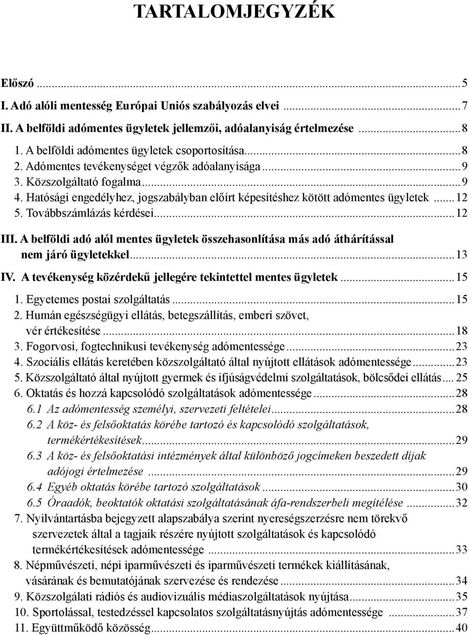 Hatósági engedélyhez, jogszabályban előírt képesítéshez kötött adómentes ügyletek...12 5. Továbbszámlázás kérdései...12 III.