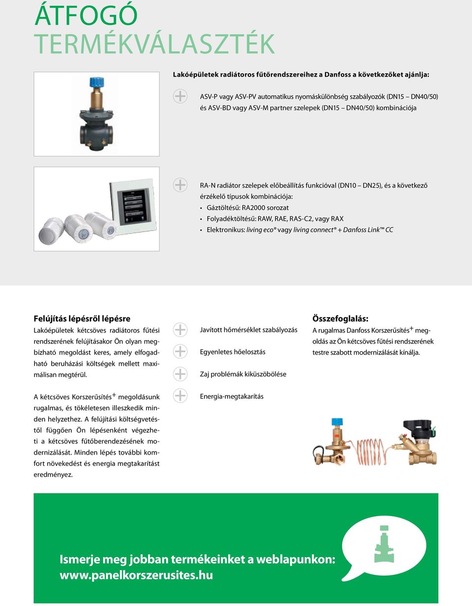 Folyadéktöltésű: RAW, RAE, RAS-C2, vagy RAX Elektronikus: living eco vagy living connect + Danfoss Link CC Felújítás lépésről lépésre Lakóépületek kétcsöves radiátoros fűtési rendszerének