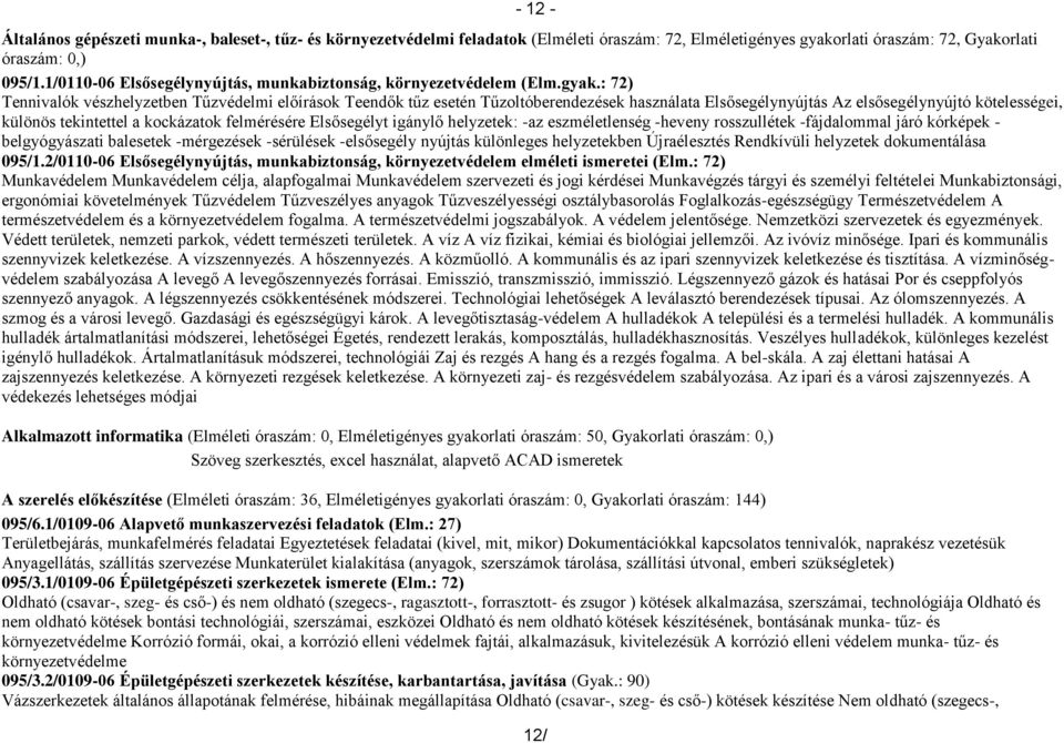 : 72) Tennivalók vészhelyzetben Tűzvédelmi előírások Teendők tűz esetén Tűzoltóberendezések használata Elsősegélynyújtás Az elsősegélynyújtó kötelességei, különös tekintettel a kockázatok felmérésére