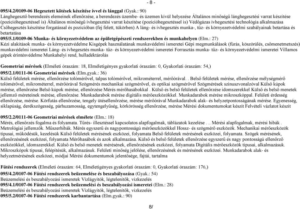 ívhegesztési varrat készítése (pozícióhegesztéssel is) Védőgázas ívhegesztési technológia alkalmazása Csőhegesztés készítése forgatással és pozícióban (fej felett, tükörben) A láng- és ívhegesztés