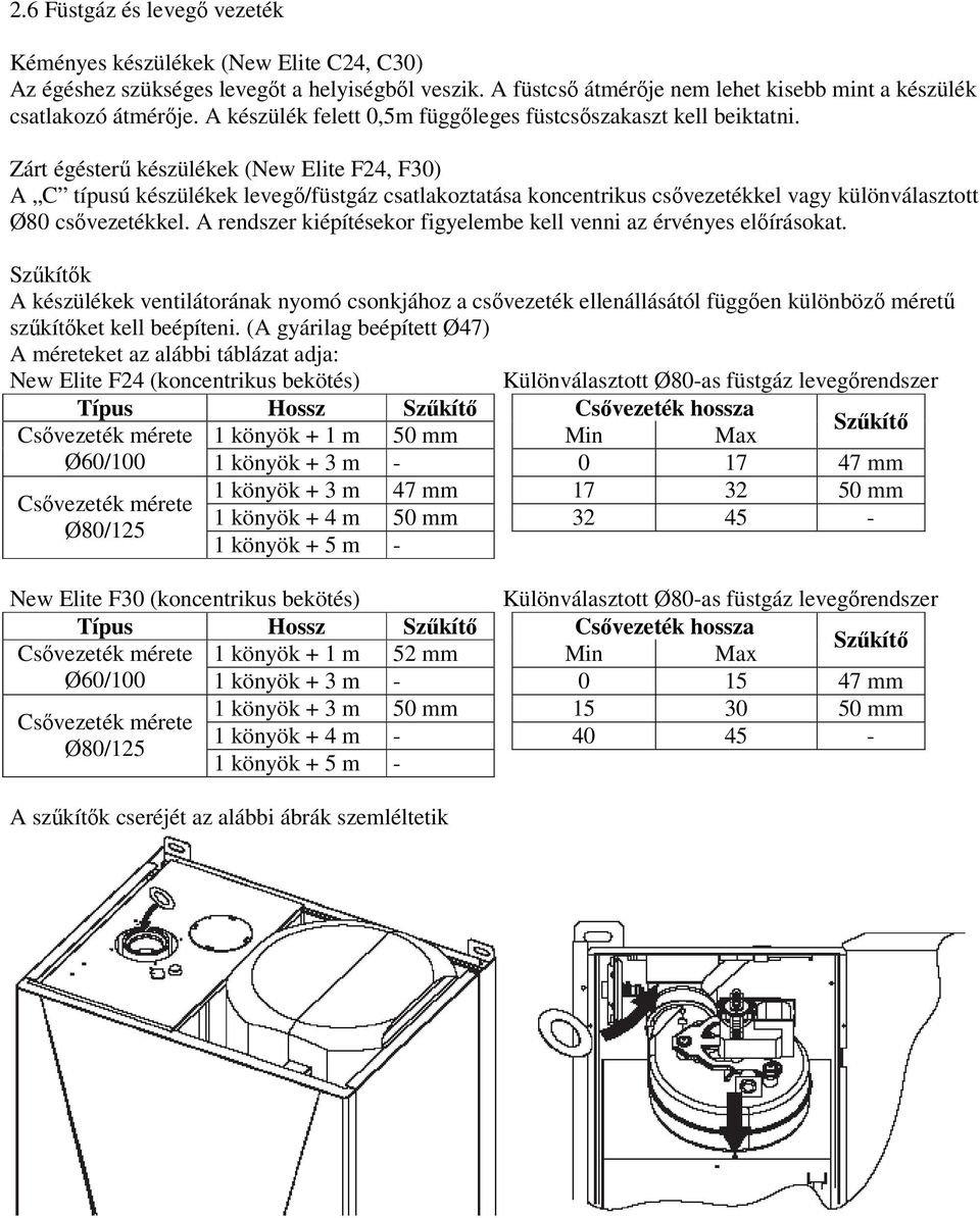 Zárt égésterű készülékek (New Elite F24, F30) A C típusú készülékek levegő/füstgáz csatlakoztatása koncentrikus csővezetékkel vagy különválasztott Ø80 csővezetékkel.