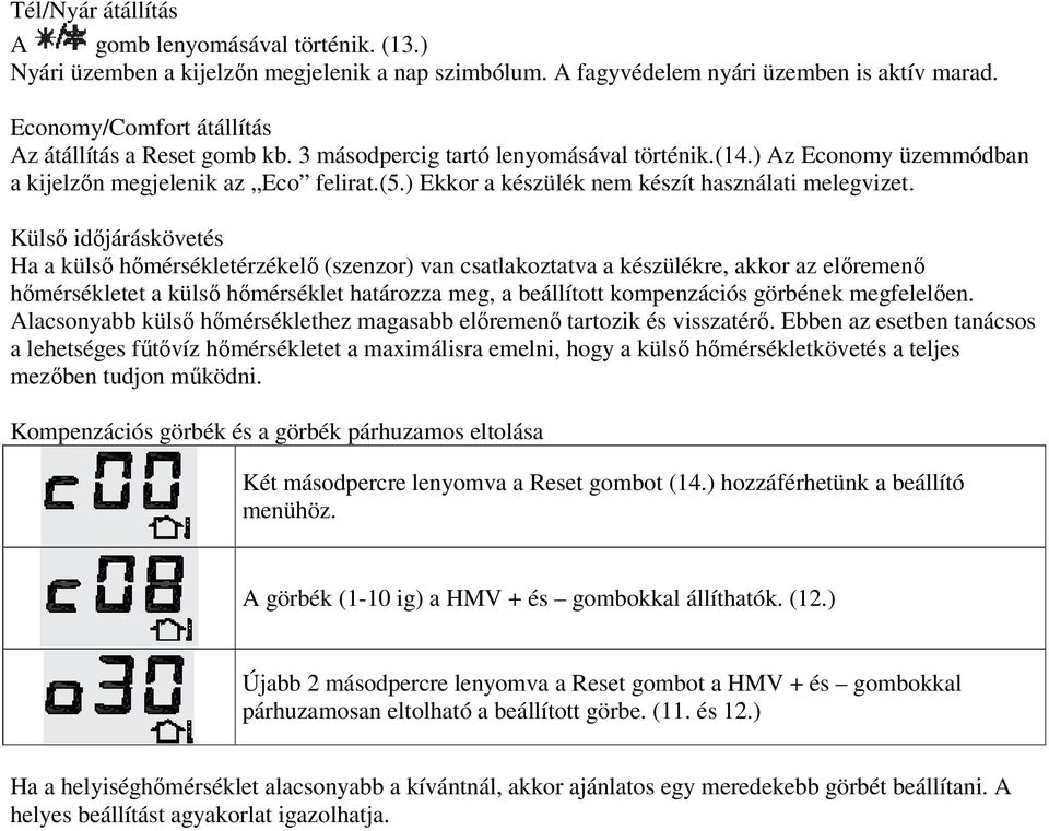 ) Ekkor a készülék nem készít használati melegvizet.