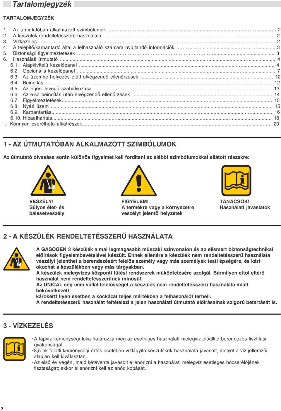 Opcionális kezelõpanel...... 7 6.3. Az üzembe helyezés elõtt elvégzendõ ellenõrzések... 12 6.4. Beindítás...... 12 6.5. Az égési levegõ szabályozása... 13 6.6. Az elsõ beindítás után elvégzendõ ellenõrzések.