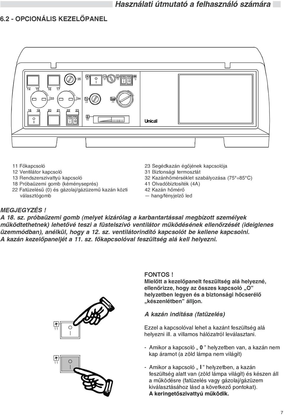 bályozása (75 85 C) 41 Olvadóbiztosíték (4A) 42 Kazán hõmérõ hang/fényjelzõ led MEGJEGYZÉS! A 18. sz.