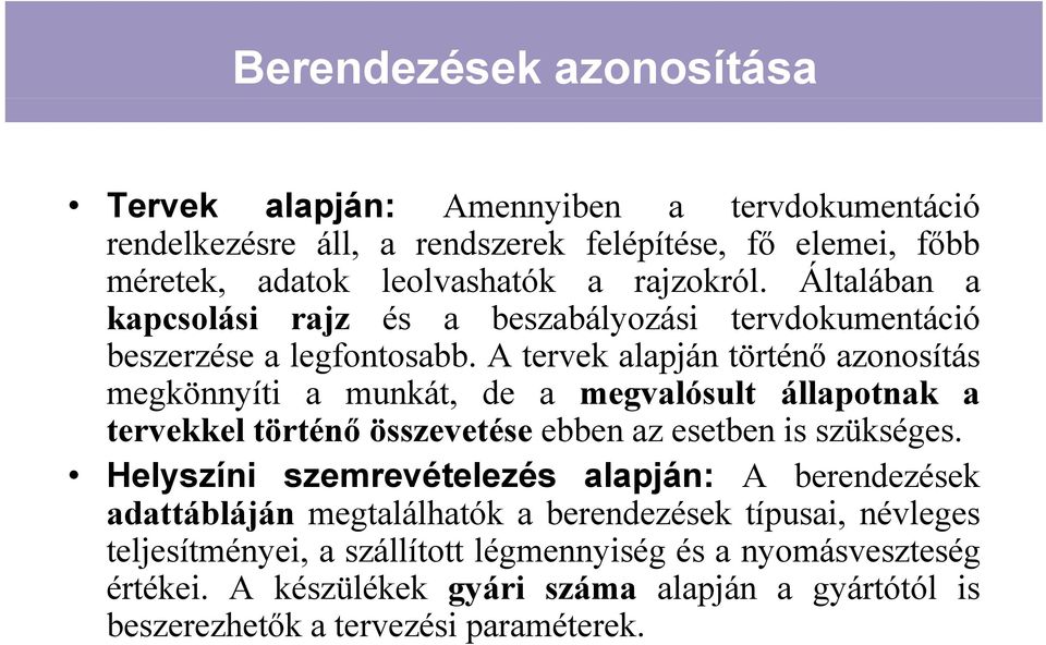 A tervek alapján történő azonosítás megkönnyíti a munkát, de a megvalósult állapotnak a tervekkel történő összevetése ebben az esetben is szükséges.