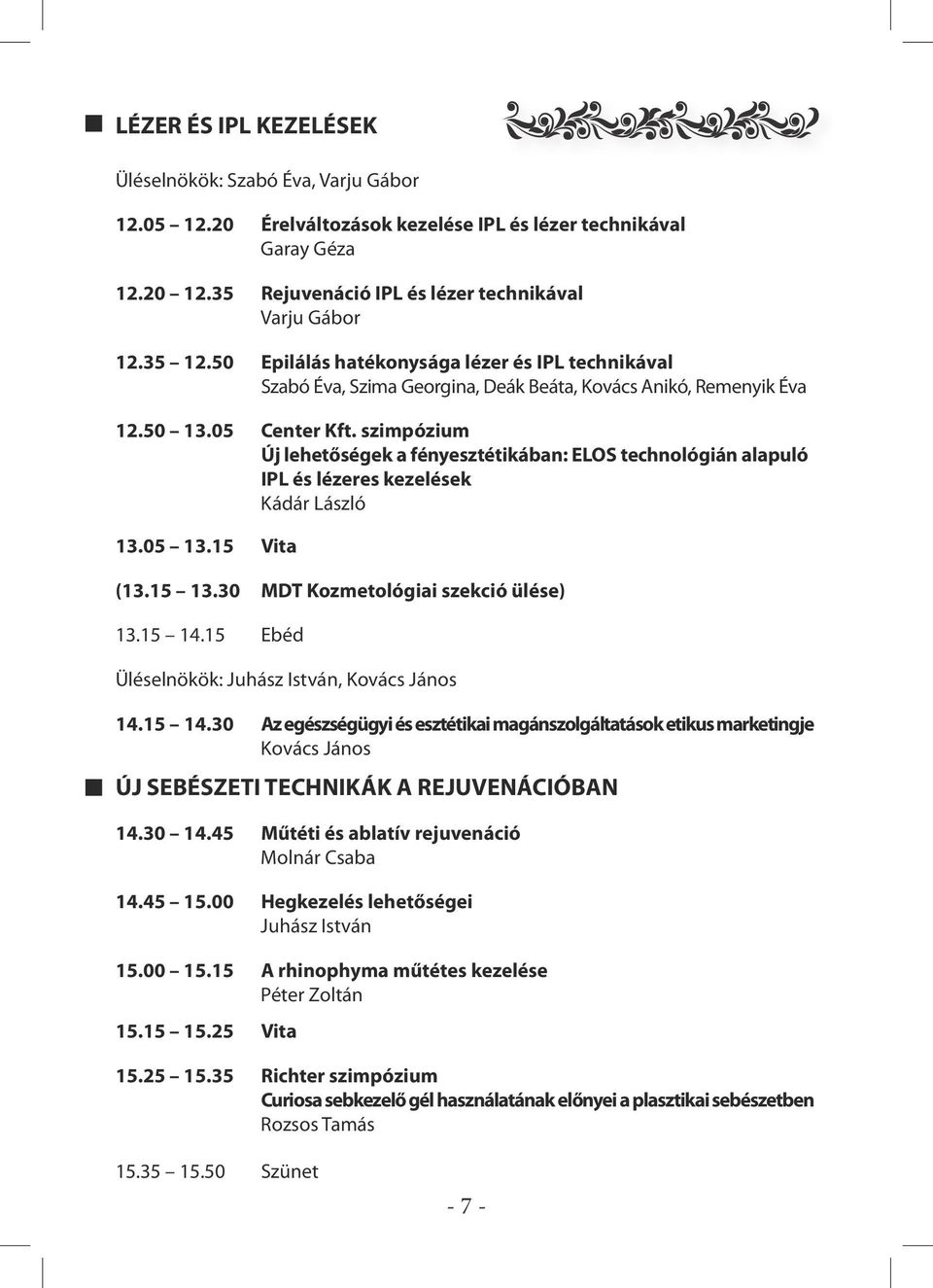 szimpózium Új lehetőségek a fényesztétikában: ELOS technológián alapuló IPL és lézeres kezelések Kádár László 13.05 13.15 Vita (13.15 13.30 MDT Kozmetológiai szekció ülése) 13.15 14.