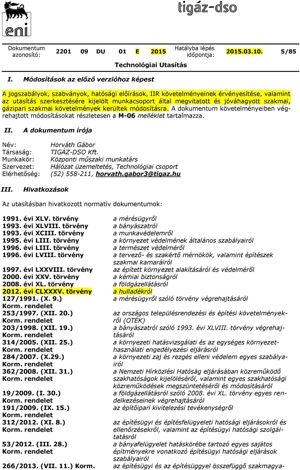 és jóváhagyott szakmai, gázipari szakmai követelmények kerültek módosításra. A dokumentum követelményeiben végrehajtott módosításokat részletesen a M-06 melléklet tartalmazza. II.