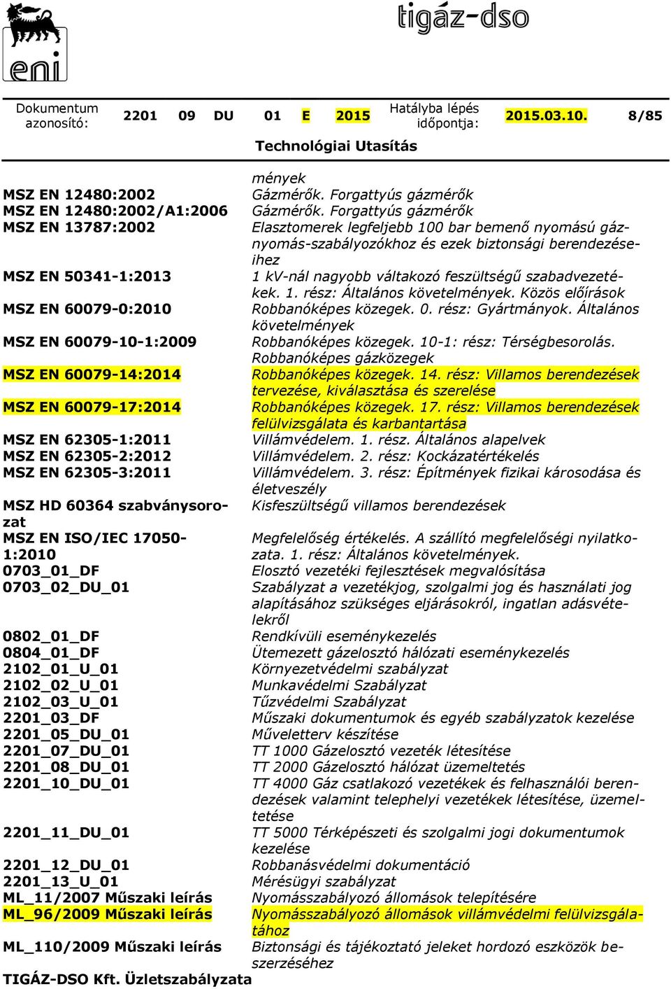 feszültségű szabadvezetékek. 1. rész: Általános követelmények. Közös előírások MSZ EN 60079-0:2010 Robbanóképes közegek. 0. rész: Gyártmányok.