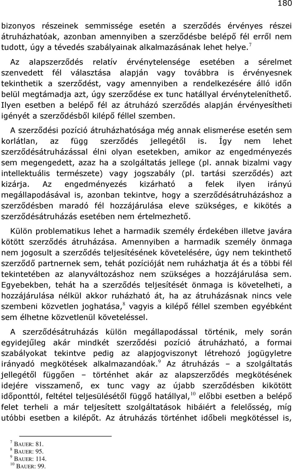 belül megtámadja azt, úgy szerződése ex tunc hatállyal érvényteleníthető. Ilyen esetben a belépő fél az átruházó szerződés alapján érvényesítheti igényét a szerződésből kilépő féllel szemben.