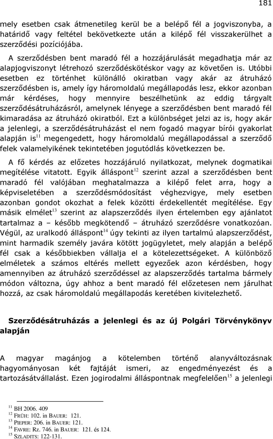 Utóbbi esetben ez történhet különálló okiratban vagy akár az átruházó szerződésben is, amely így háromoldalú megállapodás lesz, ekkor azonban már kérdéses, hogy mennyire beszélhetünk az eddig