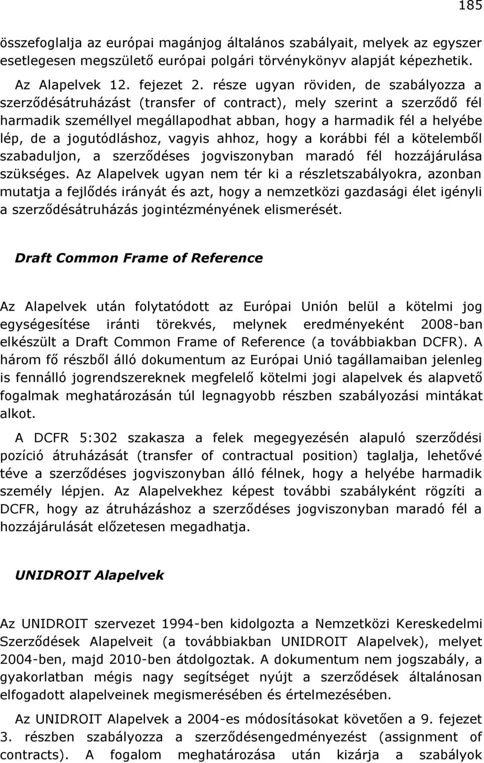 jogutódláshoz, vagyis ahhoz, hogy a korábbi fél a kötelemből szabaduljon, a szerződéses jogviszonyban maradó fél hozzájárulása szükséges.