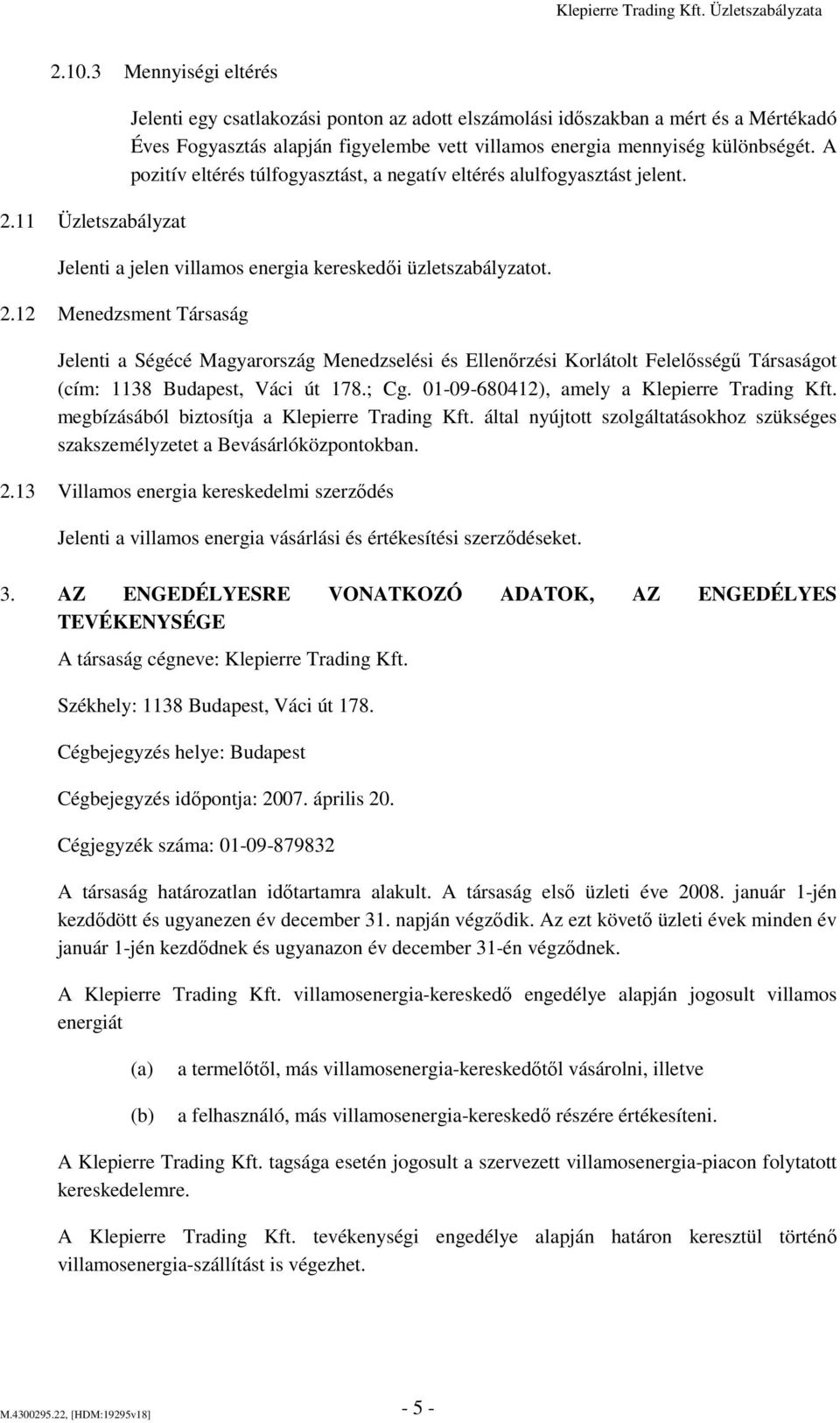 A pozitív eltérés túlfogyasztást, a negatív eltérés alulfogyasztást jelent. Jelenti a jelen villamos energia kereskedői üzletszabályzatot. 2.