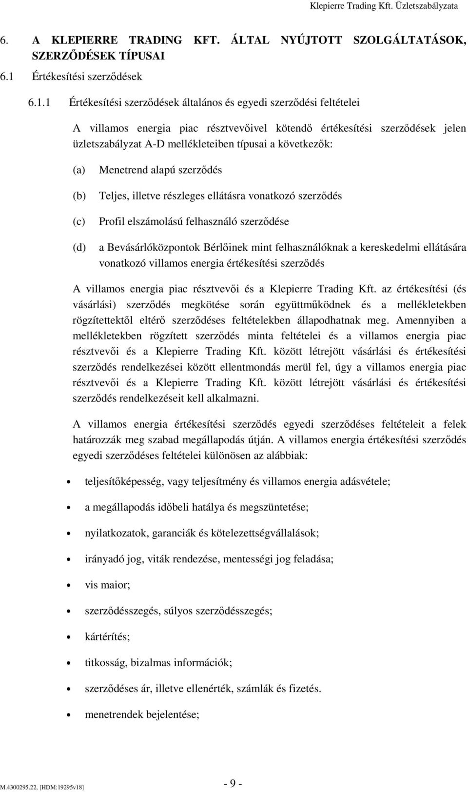 1 Értékesítési szerződések általános és egyedi szerződési feltételei A villamos energia piac résztvevőivel kötendő értékesítési szerződések jelen üzletszabályzat A-D mellékleteiben típusai a