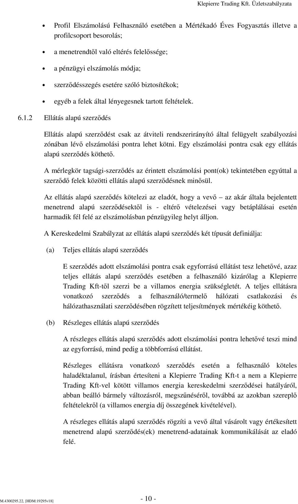 2 Ellátás alapú szerződés Ellátás alapú szerződést csak az átviteli rendszerirányító által felügyelt szabályozási zónában lévő elszámolási pontra lehet kötni.