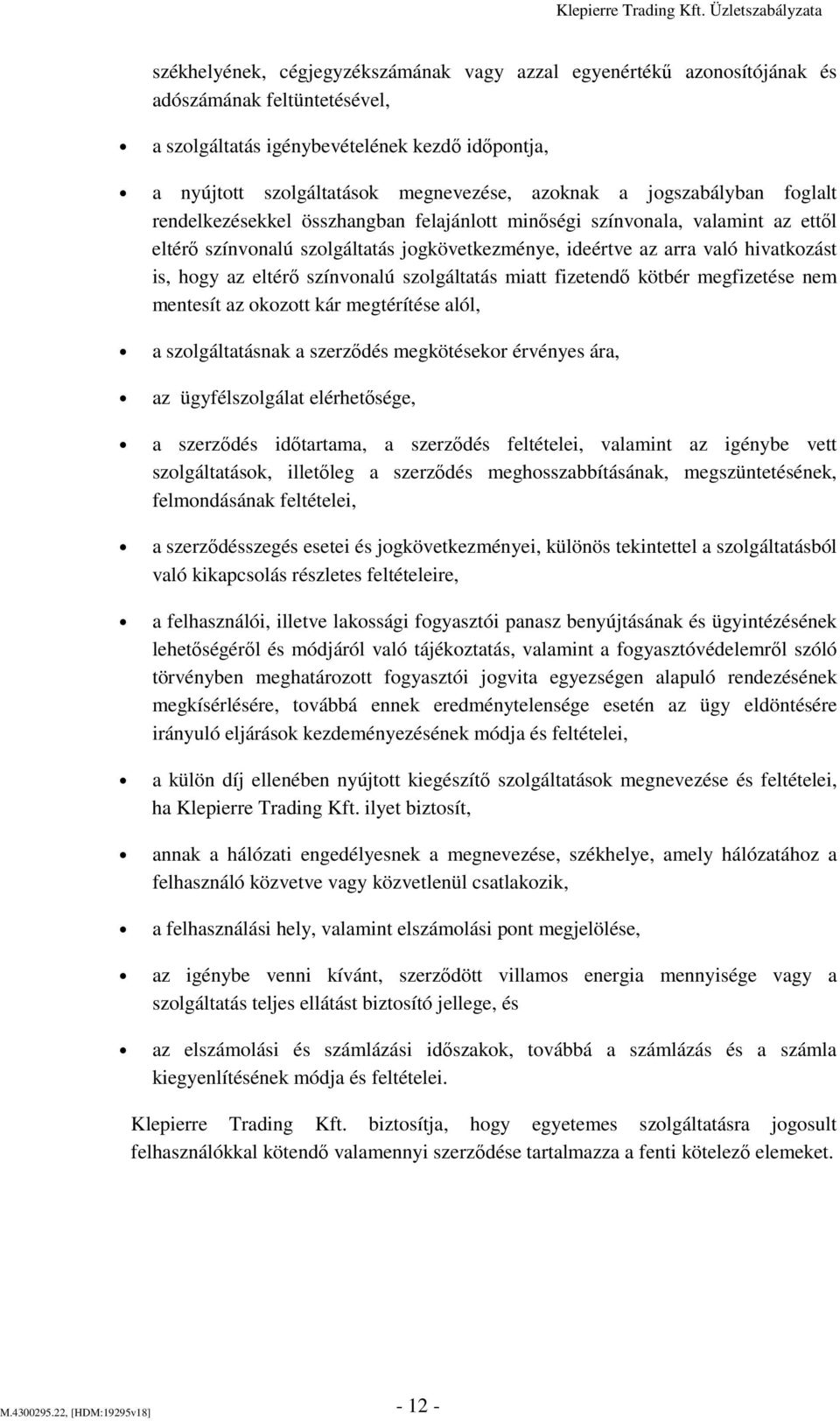 eltérő színvonalú szolgáltatás miatt fizetendő kötbér megfizetése nem mentesít az okozott kár megtérítése alól, a szolgáltatásnak a szerződés megkötésekor érvényes ára, az ügyfélszolgálat