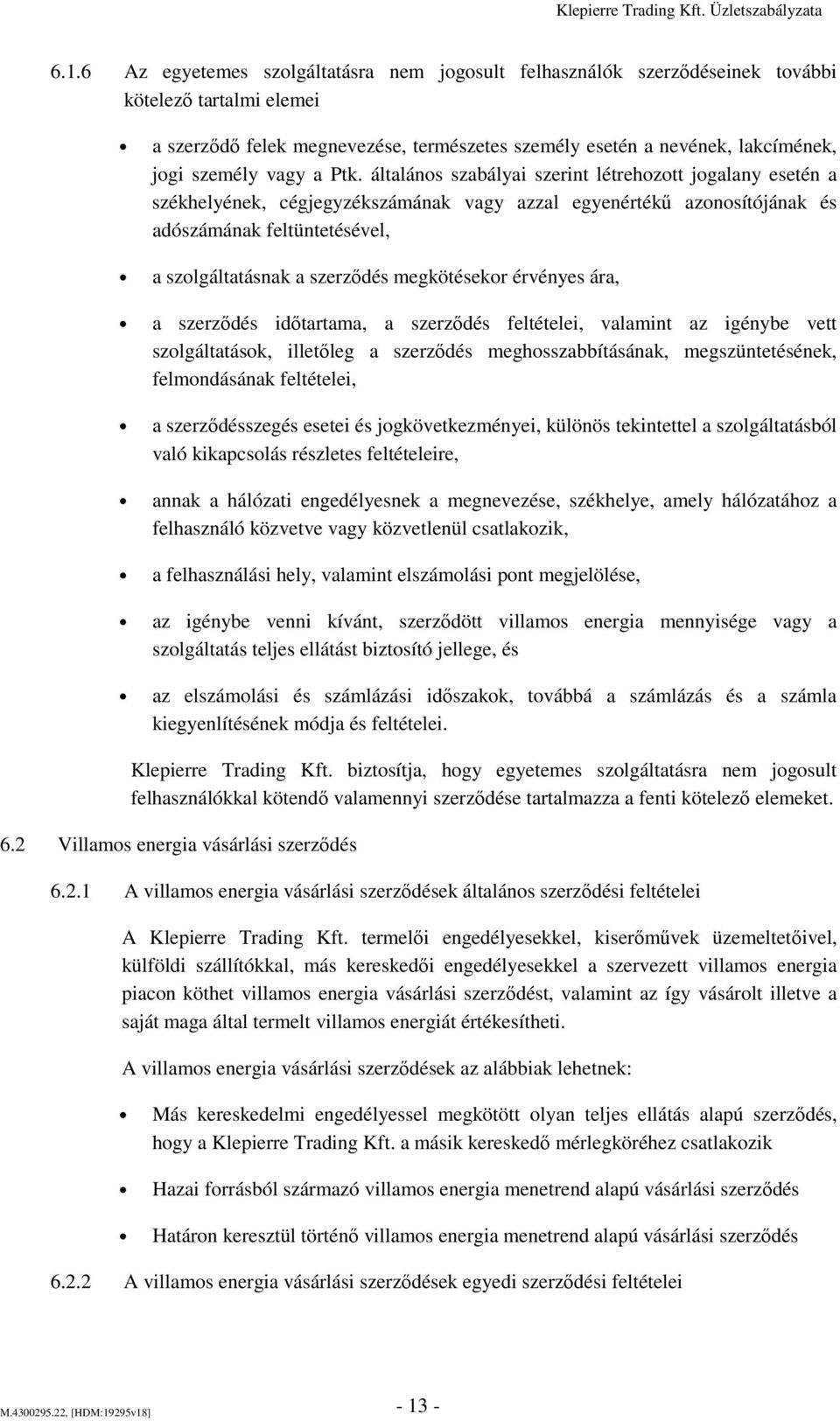 általános szabályai szerint létrehozott jogalany esetén a székhelyének, cégjegyzékszámának vagy azzal egyenértékű azonosítójának és adószámának feltüntetésével, a szolgáltatásnak a szerződés