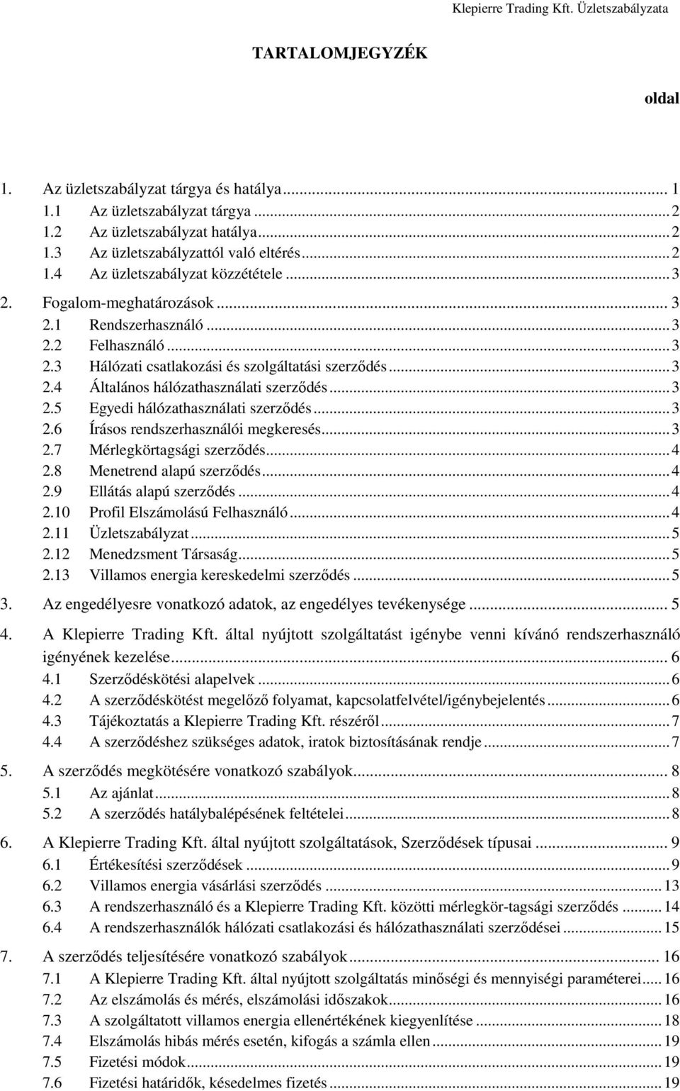 .. 3 2.6 Írásos rendszerhasználói megkeresés... 3 2.7 Mérlegkörtagsági szerződés... 4 2.8 Menetrend alapú szerződés... 4 2.9 Ellátás alapú szerződés... 4 2.10 Profil Elszámolású Felhasználó... 4 2.11 Üzletszabályzat.