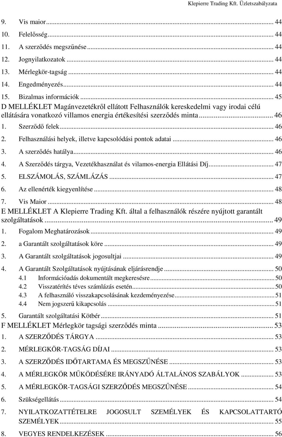 Felhasználási helyek, illetve kapcsolódási pontok adatai... 46 3. A szerződés hatálya... 46 4. A Szerződés tárgya, Vezetékhasználat és vilamos-energia Ellátási Díj... 47 5. ELSZÁMOLÁS, SZÁMLÁZÁS.