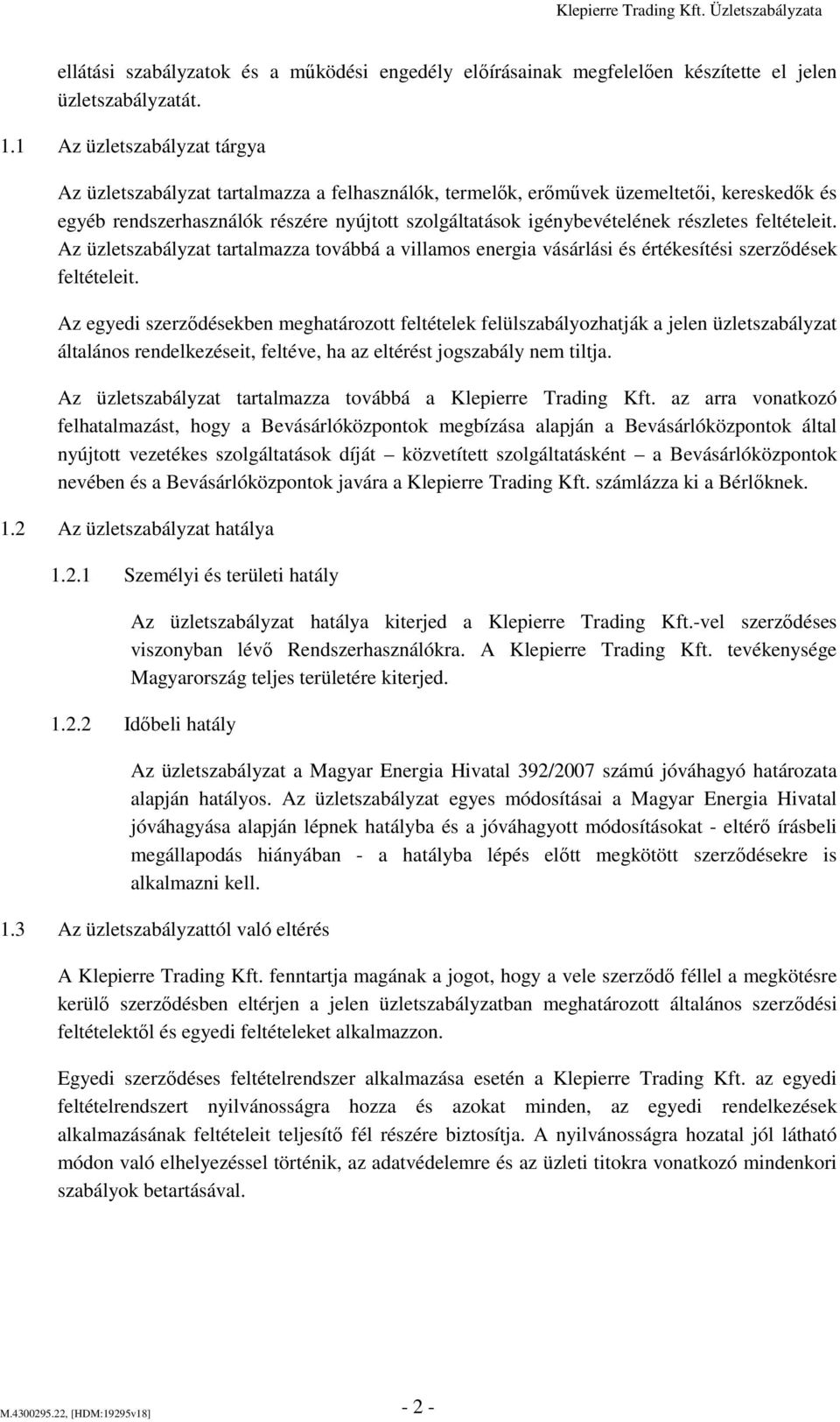 részletes feltételeit. Az üzletszabályzat tartalmazza továbbá a villamos energia vásárlási és értékesítési szerződések feltételeit.