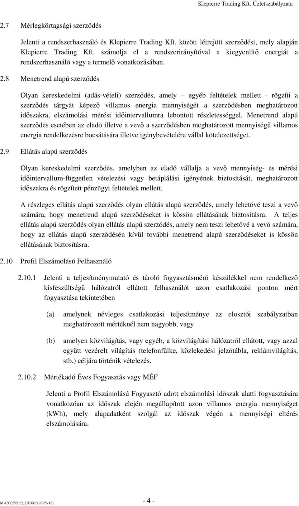 8 Menetrend alapú szerződés Olyan kereskedelmi (adás-vételi) szerződés, amely egyéb feltételek mellett - rögzíti a szerződés tárgyát képező villamos energia mennyiségét a szerződésben meghatározott