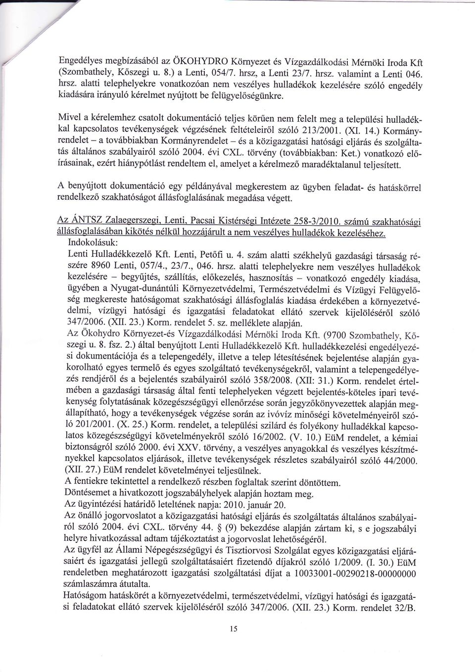 Mivel a krelemhez csatolt dokumentci teljes kren nem felelt meg a települsi hulladkkal kapcsolatos tevkenysgekvgzsnekfeltteleirl szl 2I3I2OOL (XI.