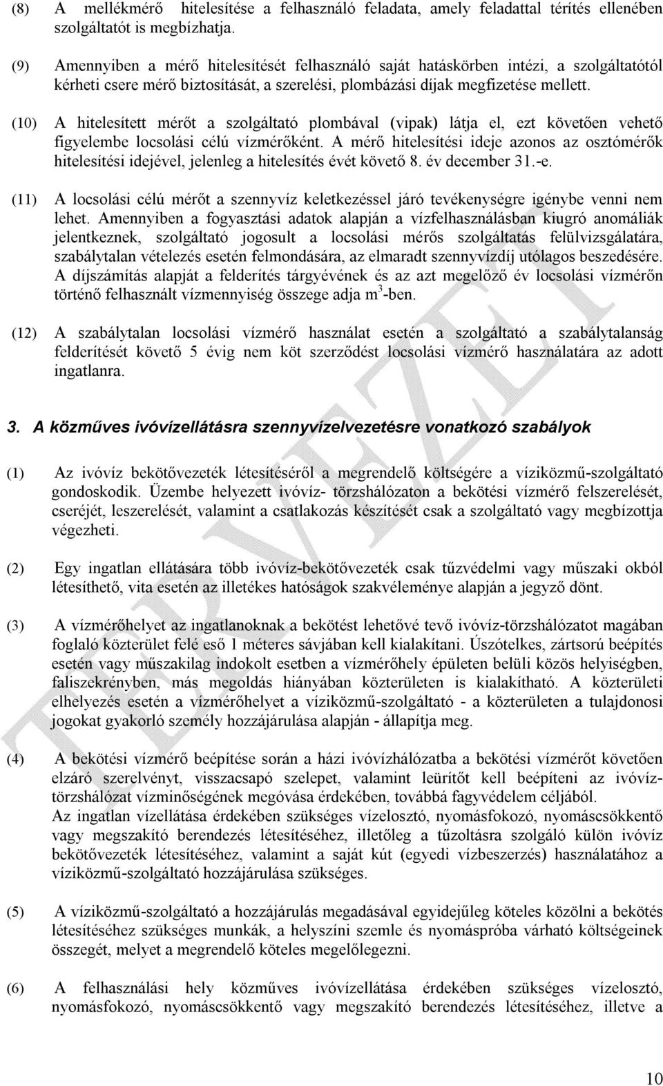 (10) A hitelesített mérőt a szolgáltató plombával (vipak) látja el, ezt követően vehető figyelembe locsolási célú vízmérőként.