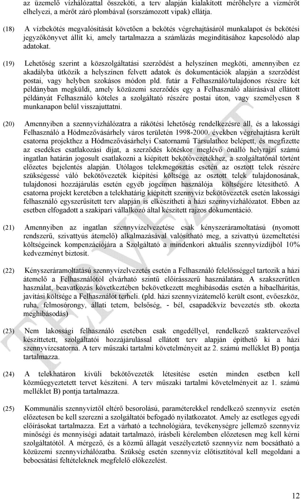 (19) Lehetőség szerint a közszolgáltatási szerződést a helyszínen megköti, amennyiben ez akadályba ütközik a helyszínen felvett adatok és dokumentációk alapján a szerződést postai, vagy helyben