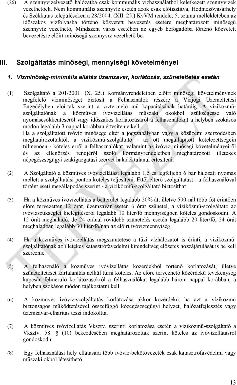 számú mellékletében az időszakos vízfolyásba történő közvetett bevezetés esetére meghatározott minőségű szennyvíz vezethető, Mindszent város esetében az egyéb befogadóba történő közvetett bevezetésre