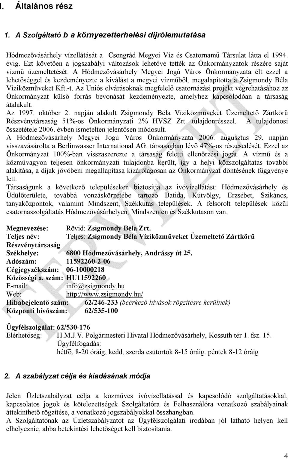 A Hódmezővásárhely Megyei Jogú Város Önkormányzata élt ezzel a lehetőséggel és kezdeményezte a kiválást a megyei vízműből, megalapította a Zsigmondy Béla Víziközműveket Kft.-t.