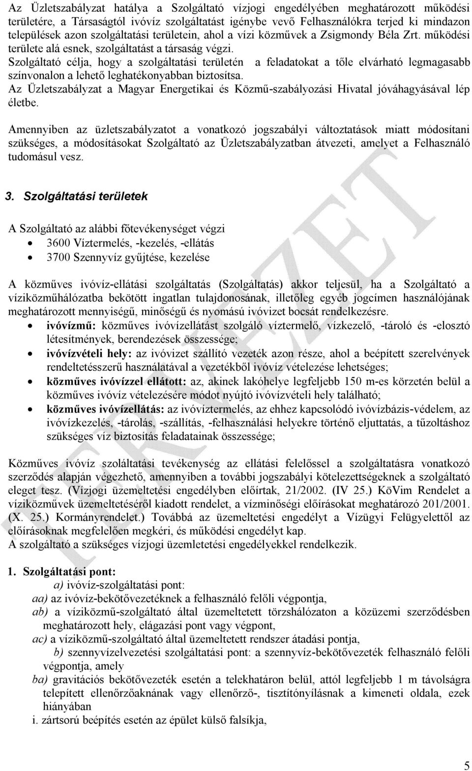 Szolgáltató célja, hogy a szolgáltatási területén a feladatokat a tőle elvárható legmagasabb színvonalon a lehető leghatékonyabban biztosítsa.