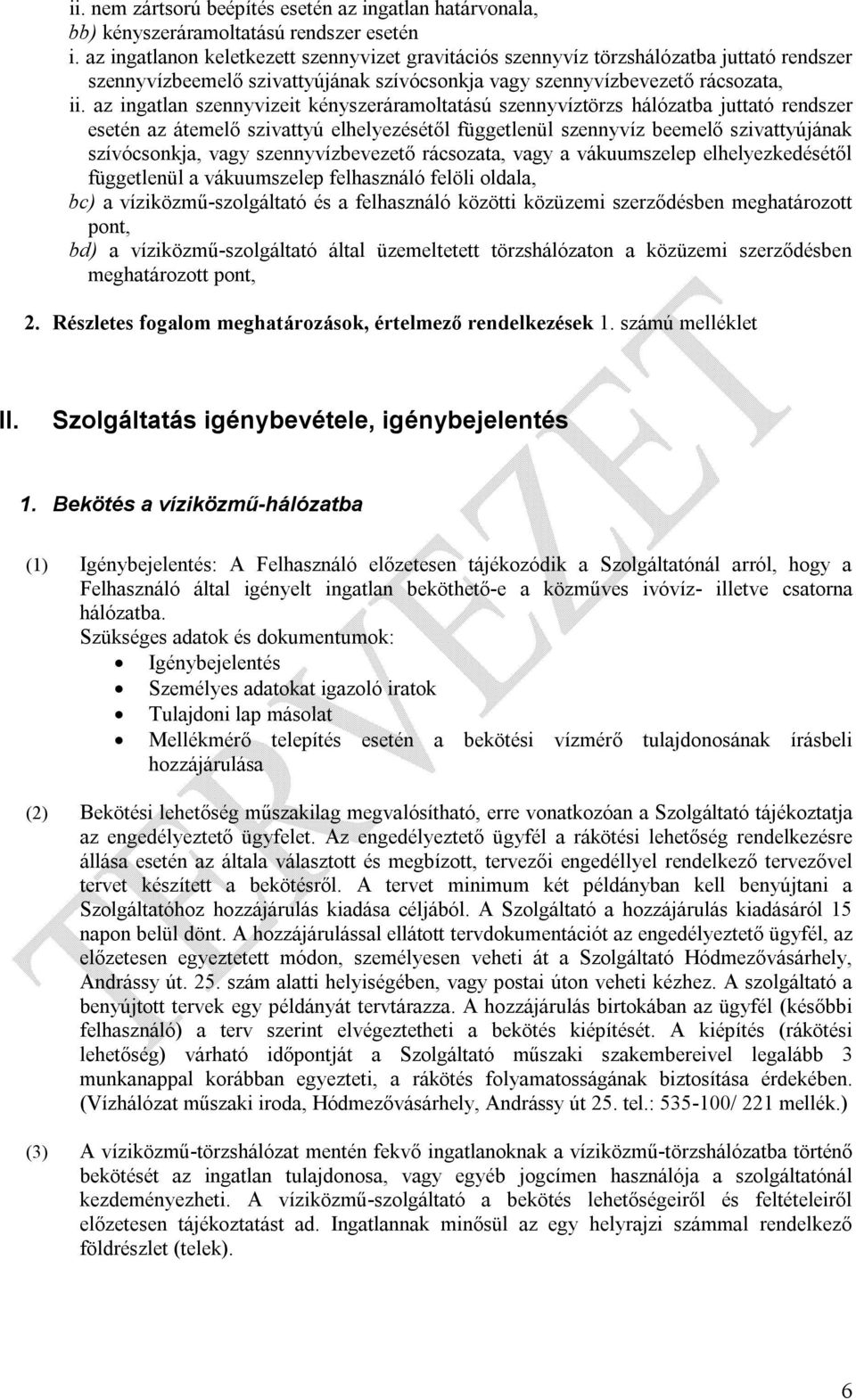 az ingatlan szennyvizeit kényszeráramoltatású szennyvíztörzs hálózatba juttató rendszer esetén az átemelő szivattyú elhelyezésétől függetlenül szennyvíz beemelő szivattyújának szívócsonkja, vagy