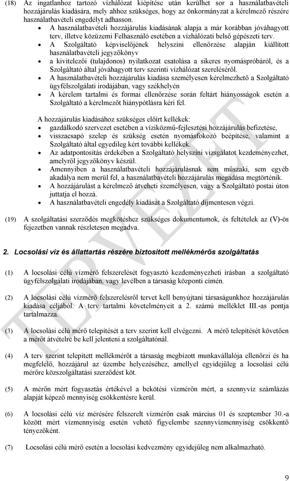 A Szolgáltató képviselőjének helyszíni ellenőrzése alapján kiállított használatbavételi jegyzőkönyv a kivitelezői (tulajdonos) nyilatkozat csatolása a sikeres nyomáspróbáról, és a Szolgáltató által