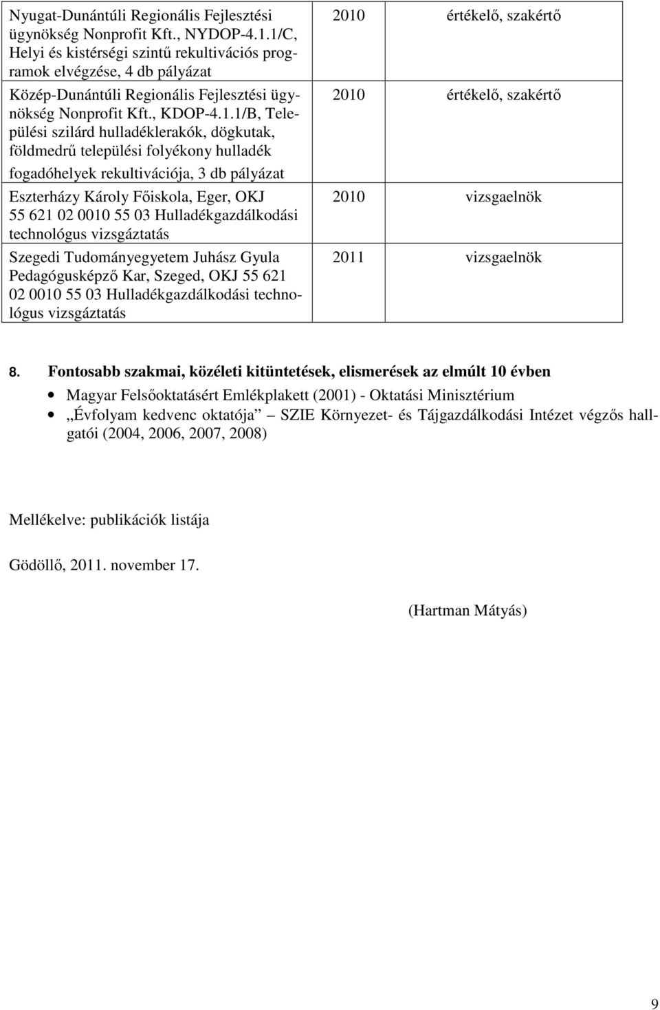 dögkutak, földmedrő települési folyékony hulladék fogadóhelyek rekultivációja, 3 db pályázat Eszterházy Károly Fıiskola, Eger, OKJ 55 621 02 0010 55 03 Hulladékgazdálkodási technológus vizsgáztatás