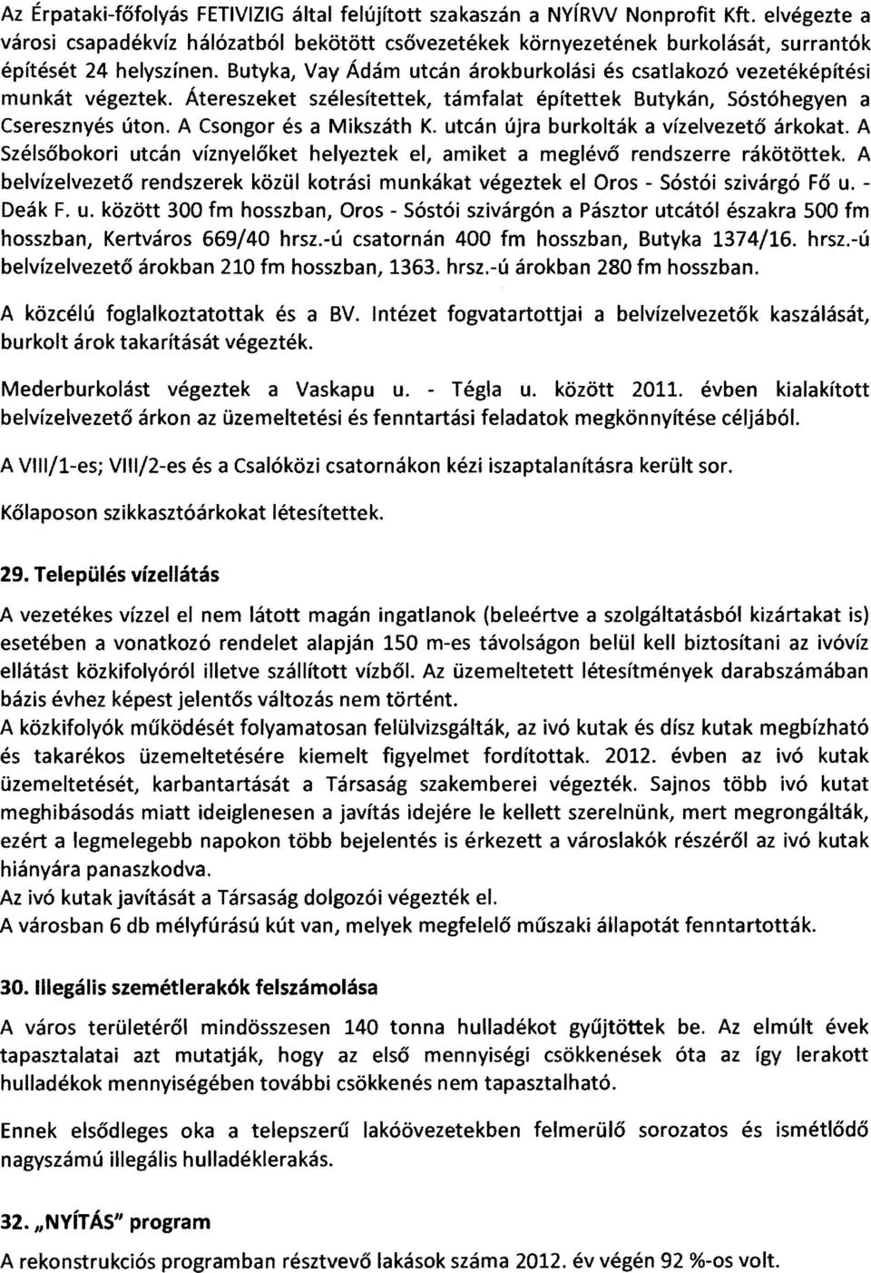 Butyka, Vay Ádám utcán árokburkolási és csatlakozó vezetéképítési munkát végeztek. Átereszeket szélesítettek, támfalat építettek Butykán, Sóstóhegyen a Cseresznyés úton. A Csongor és a Mikszáth K.