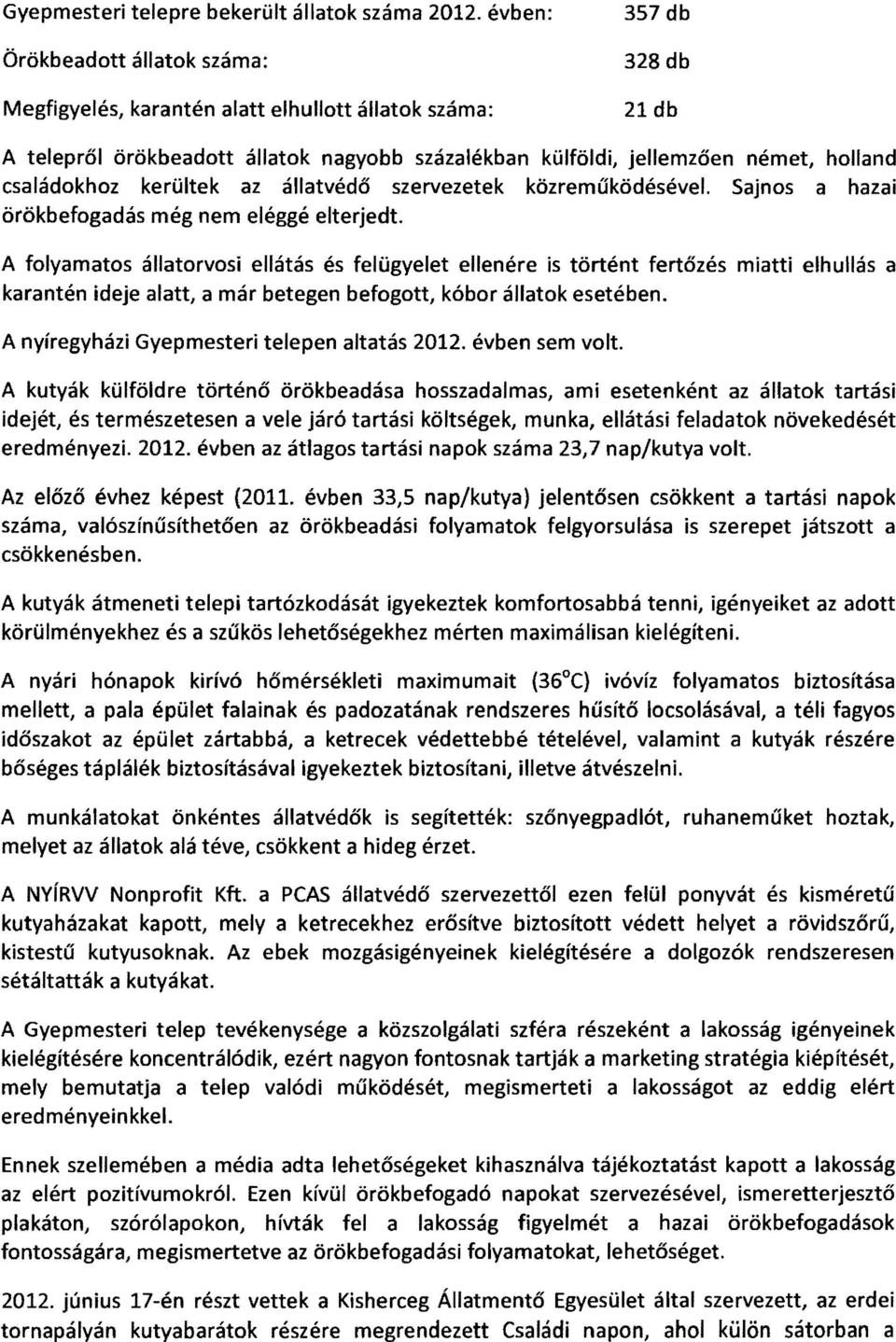 családokhoz kerültek az állatvédő szervezetek közreműködésével. Sajnos a hazai örökbefogadás még nem eléggé elterjedt.