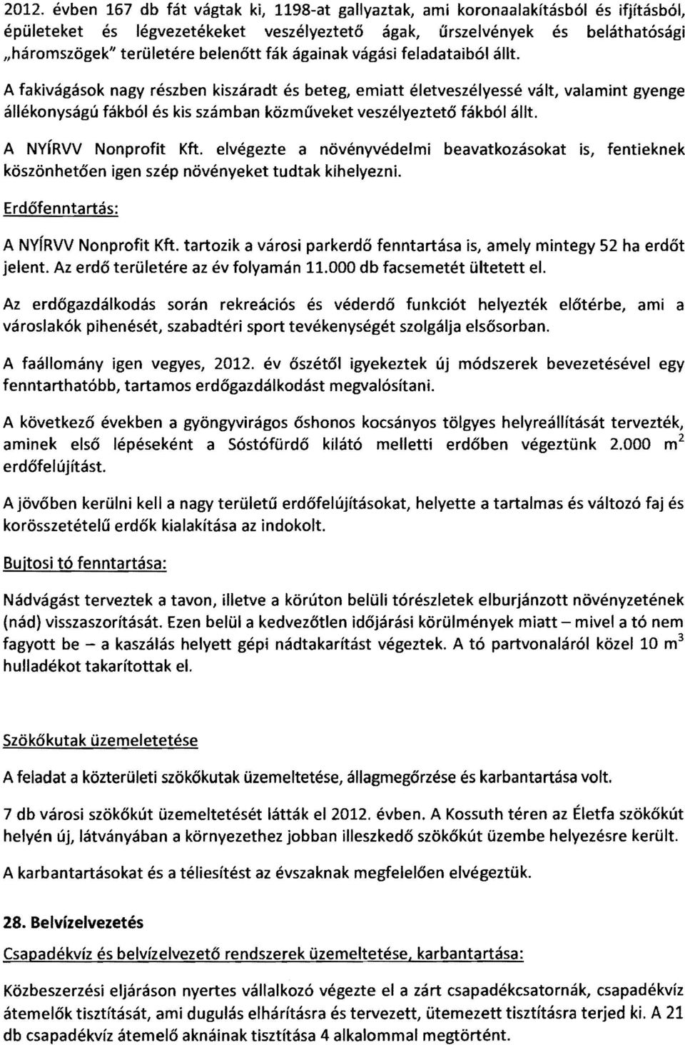 A fakivágások nagy részben kiszáradt és beteg, emiatt életveszélyessé vált, valamint gyenge állékonyságú fákból és kis számban közműveket veszélyeztető fákból állt. A NvíRVV Nonprofit Kft.