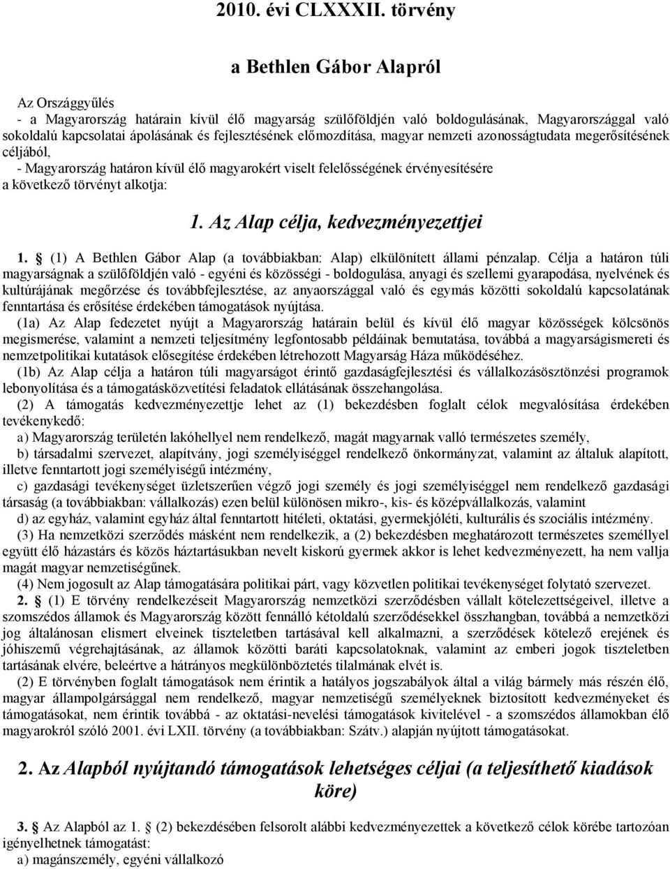 előmozdítása, magyar nemzeti azonosságtudata megerősítésének céljából, - Magyarország határon kívül élő magyarokért viselt felelősségének érvényesítésére a következő törvényt alkotja: 1.