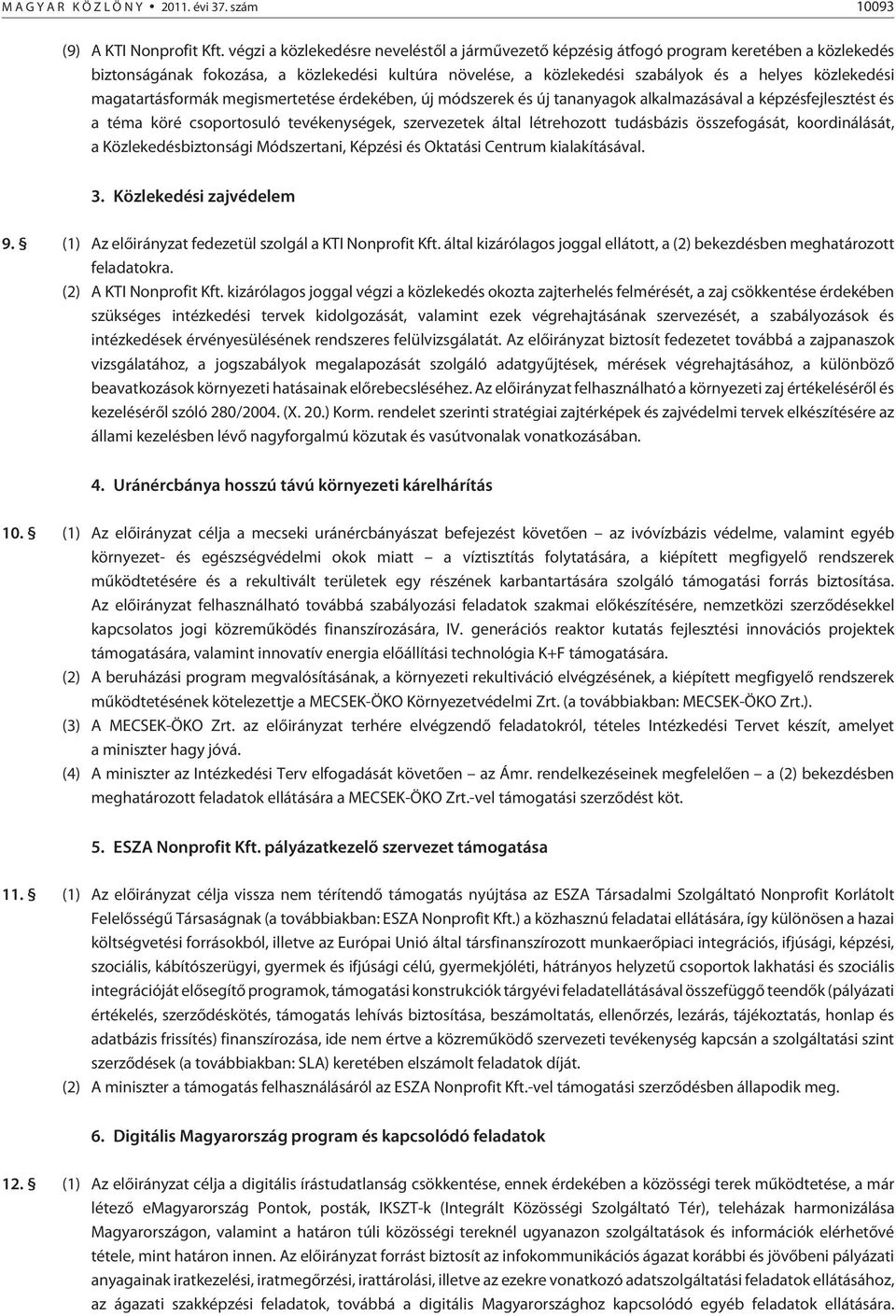 magatartásformák megismertetése érdekében, új módszerek és új tananyagok alkalmazásával a képzésfejlesztést és a téma köré csoportosuló tevékenységek, szervezetek által létrehozott tudásbázis