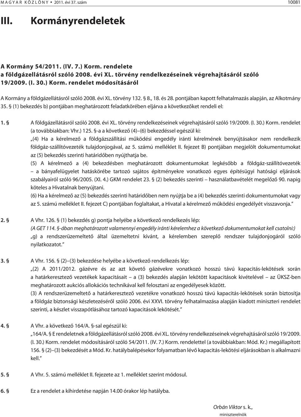 pontjában kapott felhatalmazás alapján, az Alkotmány 35. (1) bekezdés b) pontjában meghatározott feladatkörében eljárva a következõket rendeli el: 1. A földgázellátásról szóló 2008. évi XL.