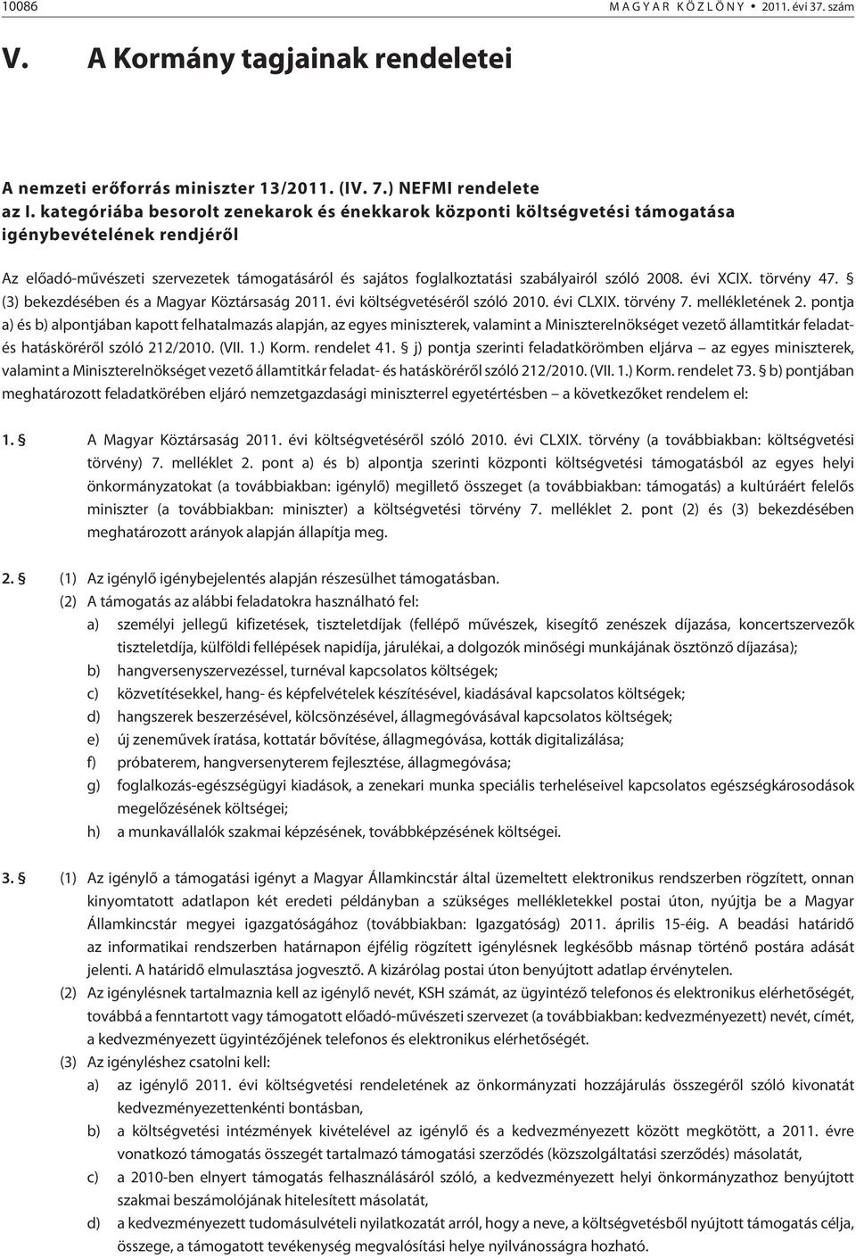 2008. évi XCIX. törvény 47. (3) bekezdésében és a Magyar Köztársaság 2011. évi költségvetésérõl szóló 2010. évi CLXIX. törvény 7. mellékletének 2.