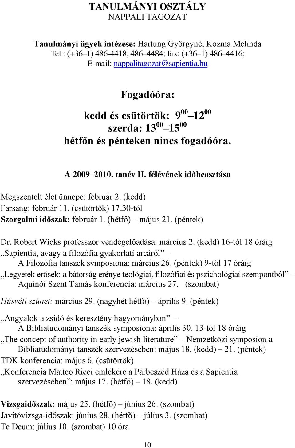 (kedd) Farsang: február 11. (csütörtök) 17.30-tól Szorgalmi időszak: február 1. (hétfő) május 21. (péntek) Dr. Robert Wicks professzor vendégelőadása: március 2.