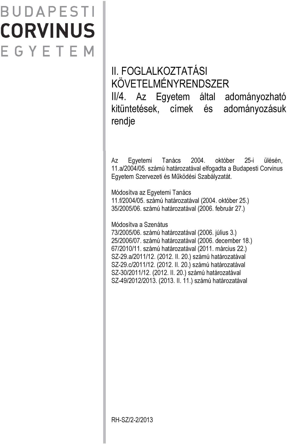 számú határozatával (2006. február 27.) Módosítva a Szenátus 73/2005/06. számú határozatával (2006. július 3.) 25/2006/07. számú határozatával (2006. december 18.) 67/2010/11.