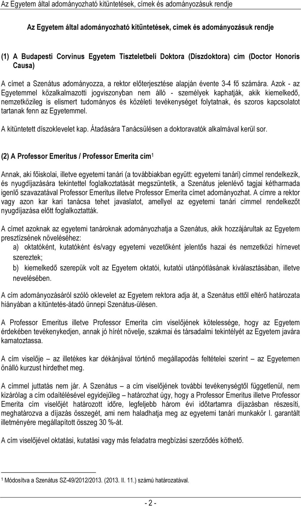 Azok - az Egyetemmel közalkalmazotti jogviszonyban nem álló - személyek kaphatják, akik kiemelkedő, nemzetközileg is elismert tudományos és közéleti tevékenységet folytatnak, és szoros kapcsolatot