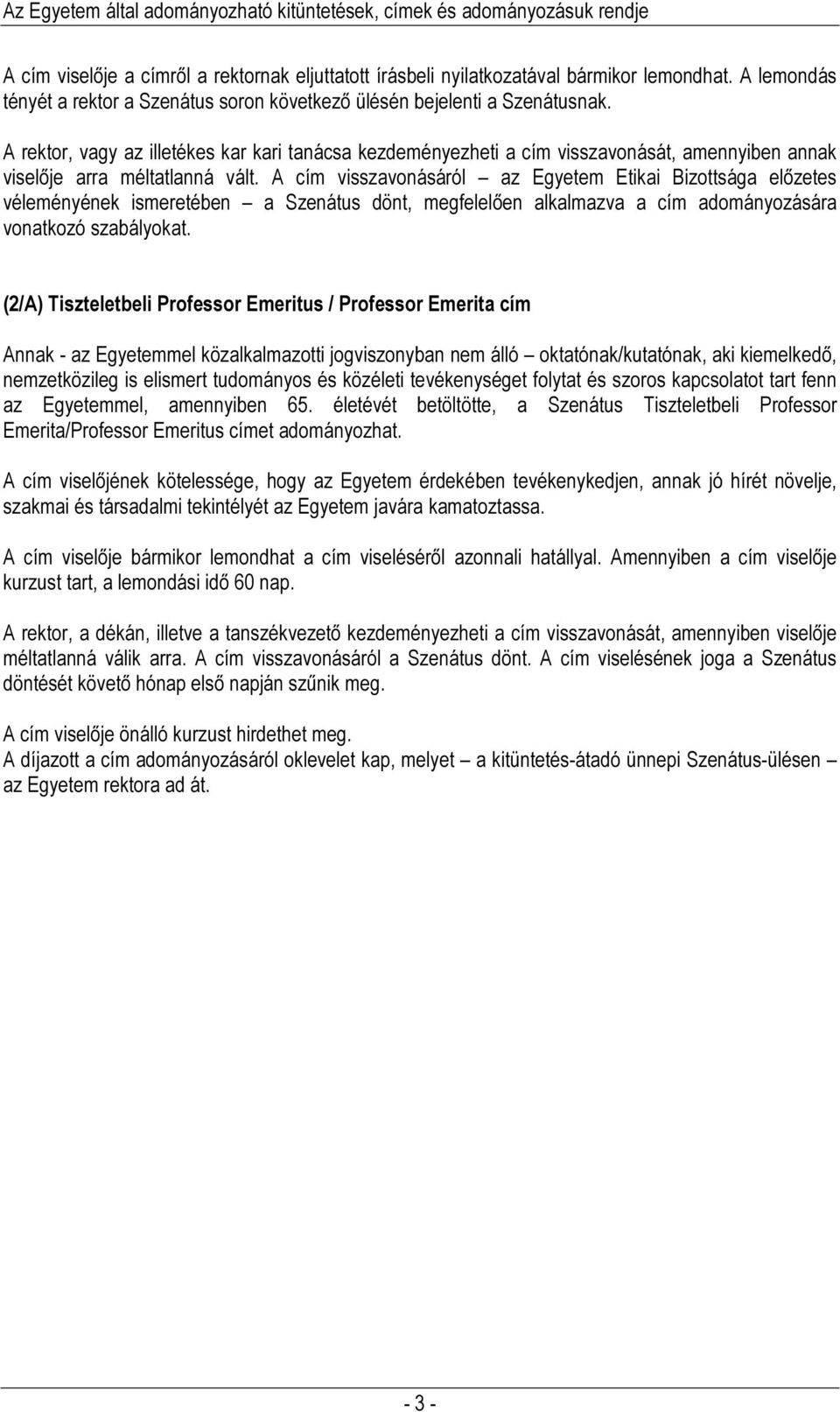 A cím visszavonásáról az Egyetem Etikai Bizottsága előzetes véleményének ismeretében a Szenátus dönt, megfelelően alkalmazva a cím adományozására vonatkozó szabályokat.