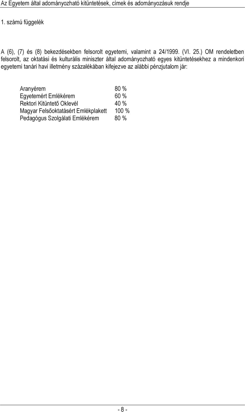 mindenkori egyetemi tanári havi illetmény százalékában kifejezve az alábbi pénzjutalom jár: Aranyérem 80 %