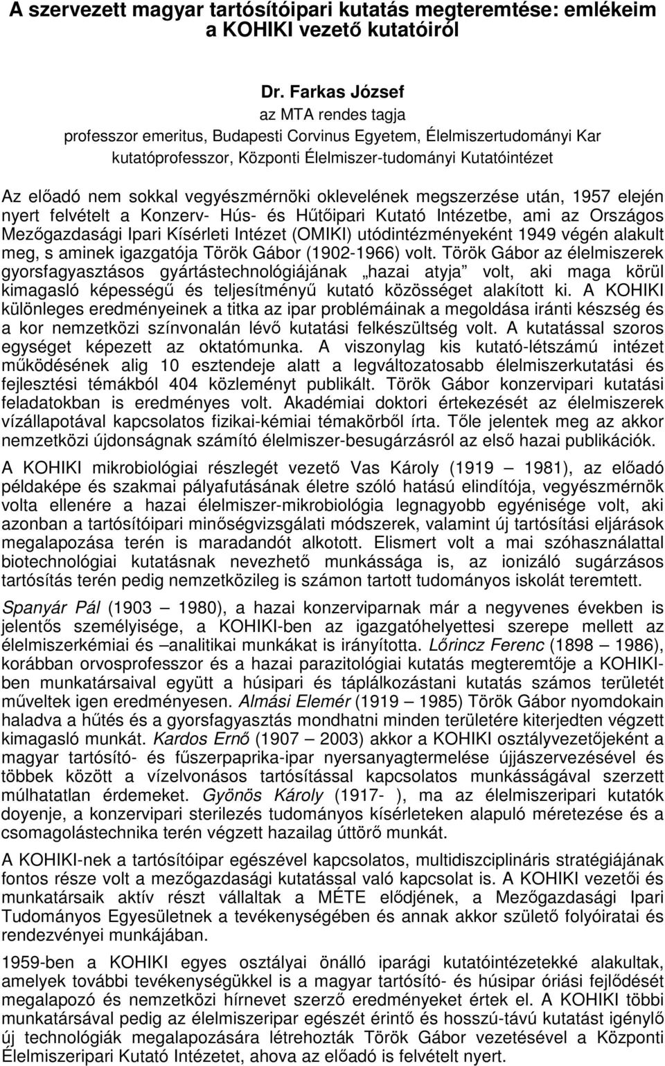 vegyészmérnöki oklevelének megszerzése után, 1957 elején nyert felvételt a Konzerv- Hús- és Hőtıipari Kutató Intézetbe, ami az Országos Mezıgazdasági Ipari Kísérleti Intézet (OMIKI)