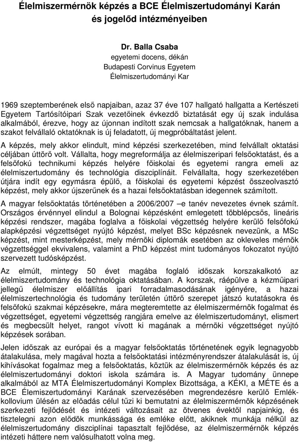 vezetıinek évkezdı biztatását egy új szak indulása alkalmából, érezve, hogy az újonnan indított szak nemcsak a hallgatóknak, hanem a szakot felvállaló oktatóknak is új feladatott, új megpróbáltatást