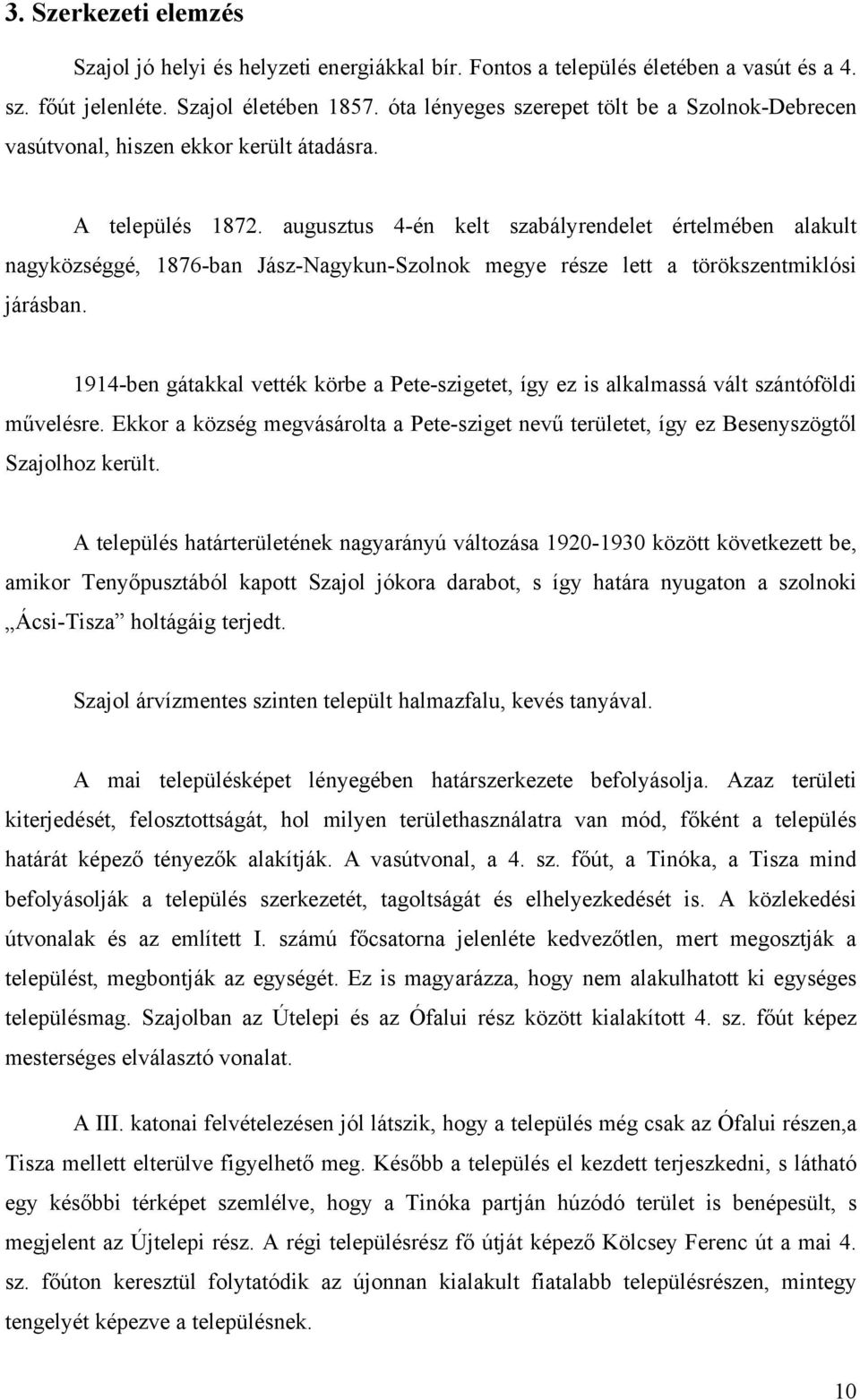 augusztus 4-én kelt szabályrendelet értelmében alakult nagyközséggé, 1876-ban Jász-Nagykun-Szolnok megye része lett a törökszentmiklósi járásban.