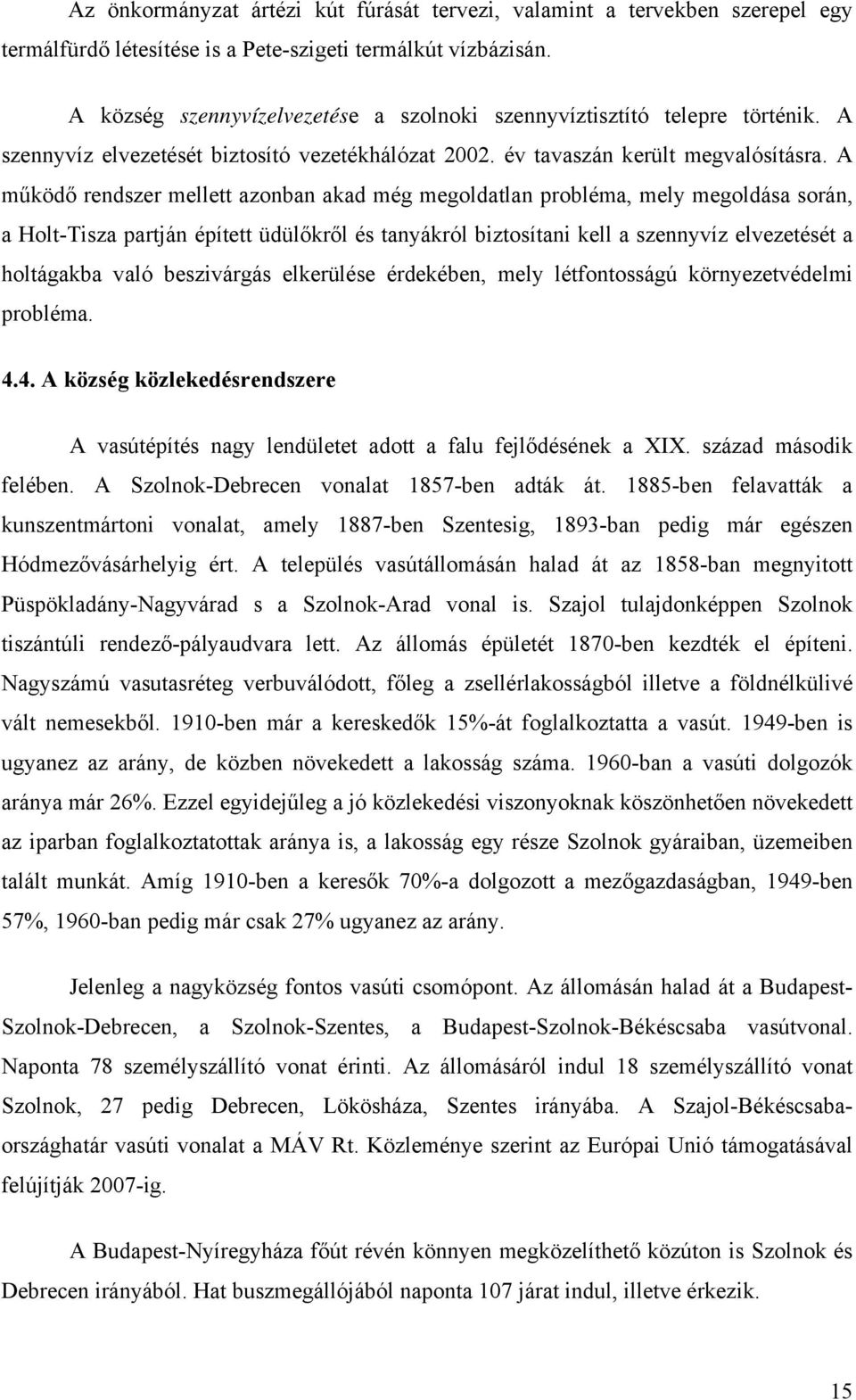 A működő rendszer mellett azonban akad még megoldatlan probléma, mely megoldása során, a Holt-Tisza partján épített üdülőkről és tanyákról biztosítani kell a szennyvíz elvezetését a holtágakba való